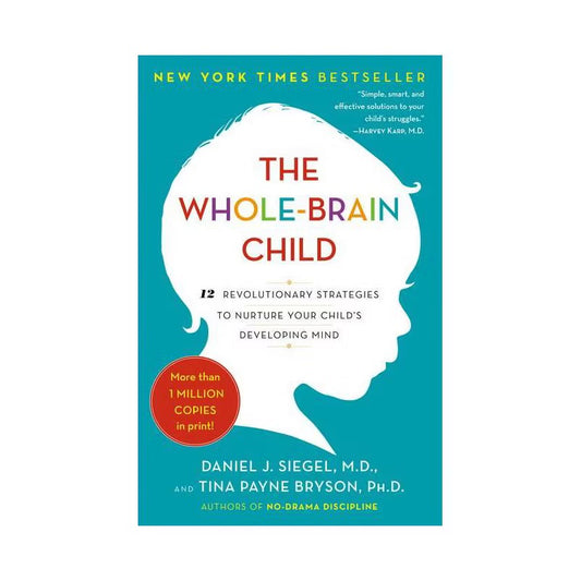 The Whole-Brain Child - by Daniel J Siegel & Tina Payne Bryson